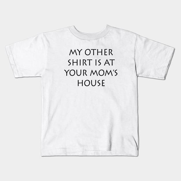 My Other Shirt Is At Your Mom's House Kids T-Shirt by lmohib